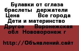 Булавки от сглаза, браслеты, держатели › Цена ­ 180 - Все города Дети и материнство » Другое   . Воронежская обл.,Нововоронеж г.